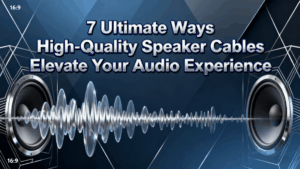7 façons de rehausser votre expérience audio grâce à des câbles d'enceintes de haute qualité
